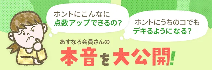 ホントにこんなに点数アップできるの？ホントにうちの子でもデキるようになる？